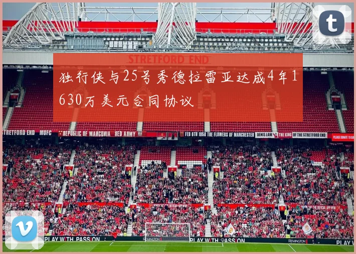 独行侠与25号秀德拉雷亚达成4年1630万美元合同协议