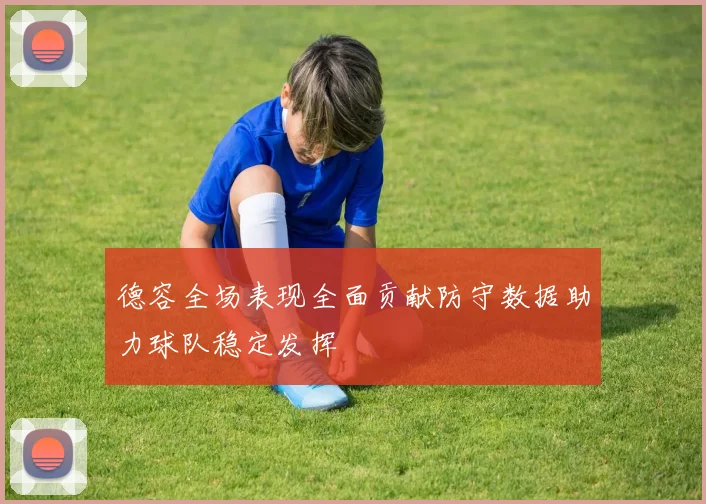 德容全场表现全面贡献防守数据助力球队稳定发挥